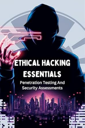ethical hacking essentials penetration testing and security assessments 1st edition anna jenkins b0dh2tq431