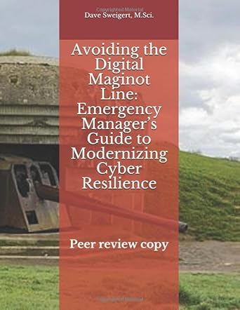 avoiding the digital maginot line emergency managers guide to modernizing cyber resilience peer review copy