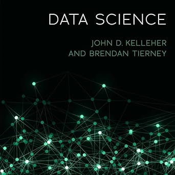 data science unabridged edition john d kelleher ,brendan tierney b08z2rlkhs, 979-8200596324