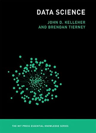 data science 1st edition john d kelleher ,brendan tierney b08bt6m8jr