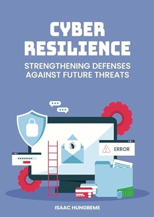 cyber resilience strengthening defenses against future threats 1st edition isaac hungbeme b0djp6g6yk,