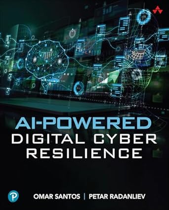 ai powered digital cyber resilience 1st edition omar santos ,petar radanliev 0135408601, 978-0135408605