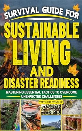 survival guide for sustainable living and disaster readiness mastering essential tactics to overcome