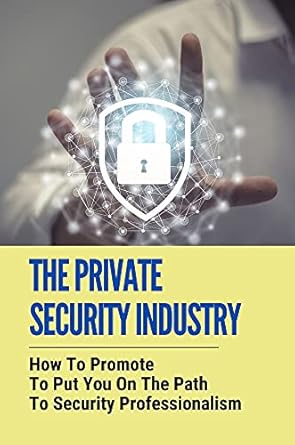 the private security industry how to promote to put you on the path to security professionalism exploding
