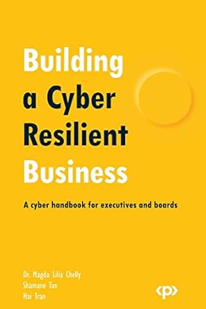 building a cyber resilient business a cyber handbook for executives and boards 1st edition dr magda lilia
