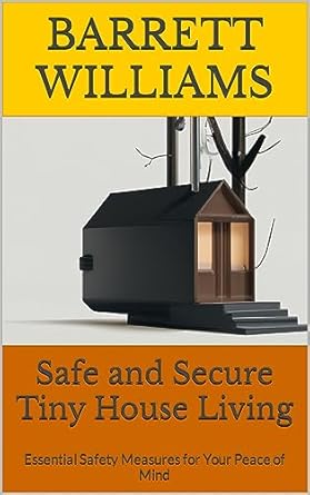 safe and secure tiny house living essential safety measures for your peace of mind 1st edition barrett