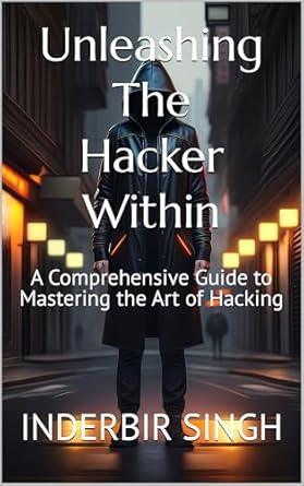 unleashing the hacker within a comprehensive guide to mastering the art of hacking 1st edition inderbir singh
