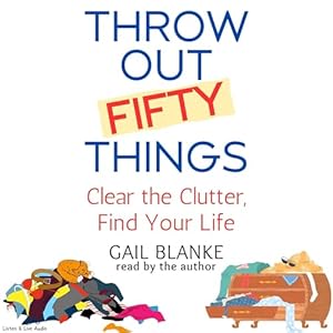 throw out fifty things clear the clutter find your life 1st edition gail blanke ,listen live audio, inc