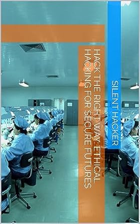 hack the right way ethical hacking for secure futures 1st edition silent hacker b0ch18ztkg