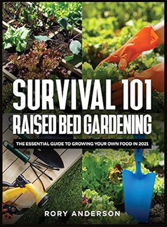 survival 101 raised bed gardening the essential guide to growing your own food in 2021 1st edition rory