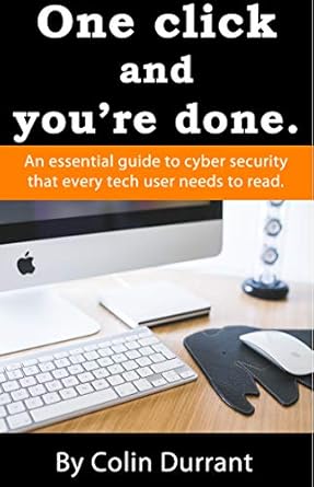 one click and youre done an essential easy to read guide to cyber security that every tech user needs to read