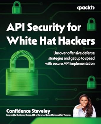 api security for white hat hackers uncover offensive defense strategies and get up to speed with secure api
