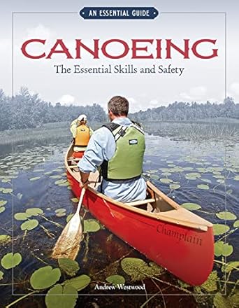 canoeing the essential skills and safety an essential guide the essential skills and safety 1st edition