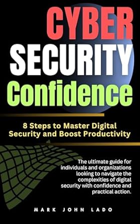 cybersecurity confidence 8 steps to master digital security and boost productivity 1st edition mark john lado