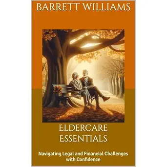 eldercare essentials navigating legal and financial challenges with confidence 1st edition barrett williams