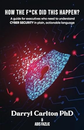 how the f ck did this happen a guide for executives who need to understand cyber security in plain actionable