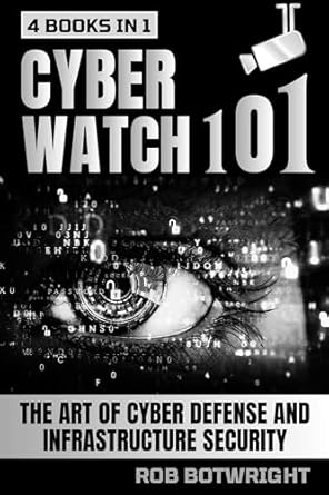cyberwatch 101 the art of cyber defense and infrastructure security 1st edition rob botwright b0crgyp47t