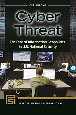 cyber threat the rise of information geopolitics in u s national security 1st edition chris bronk b0c71fn6rm,