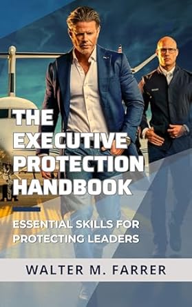 the executive protection handbook essential skills for protecting leaders 1st edition walter farrer b0d2m7jctx