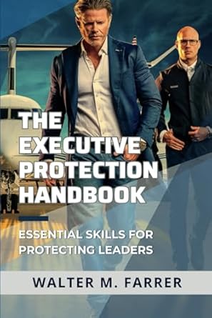 the executive protection handbook essential skills for protecting leaders 1st edition walter m farrer