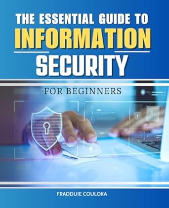 the essential guide to information security for beginners master fundamental to advanced cybersecurity