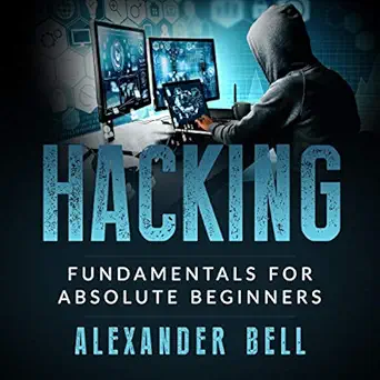 hacking fundamentals for absolute beginners 1st edition alexander bell ,kevin hung liang b087tsxxts