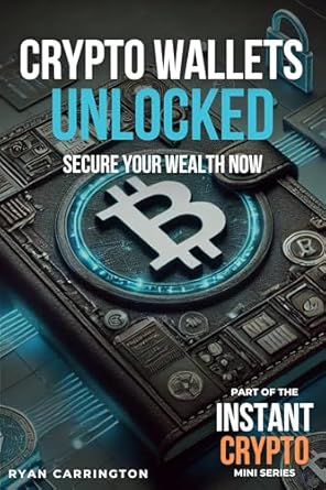 crypto wallets unlocked secure your wealth now 1st edition ryan carrington b0dkfk87cb