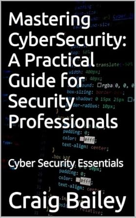 mastering cybersecurity a practical guide for security professionals cyber security essentials 1st edition