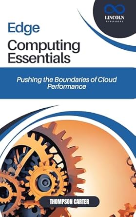 edge computing essentials pushing the boundaries of cloud performance 1st edition thompson carter b0dxj297jc