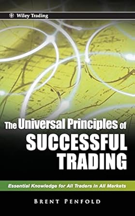 the universal principles of successful trading essential knowledge for all traders in all markets 1st edition
