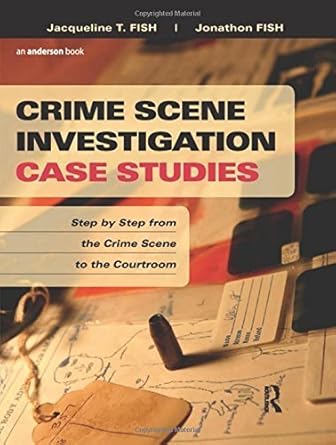 crime scene investigation case studies step by step from the crime scene to the courtroom by jacqueline t>