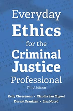 everyday ethics for the criminal justice professional 3rd edition kelly cheeseman ,claudia san miguel ,durant