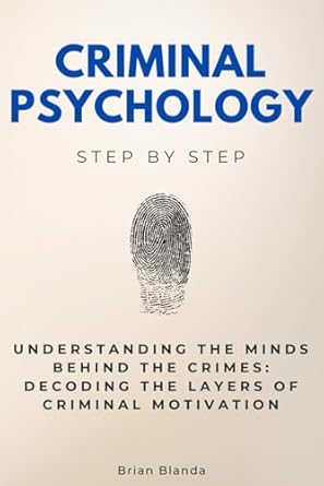 criminal psychology step by step understanding the minds behind the crimes decoding the layers of criminal