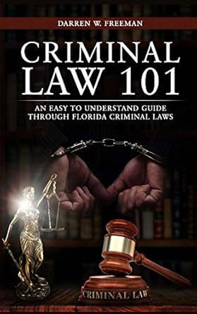 criminal law 101 an easy to understand guide through florida criminal laws 1st edition darren freeman