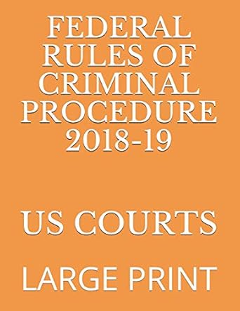 federal rules of criminal procedure 2018 19 large print 1st edition us courts 1729337139, 978-1729337134