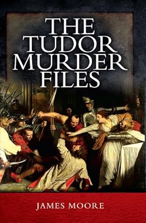 the tudor murder files 1st edition james moore b086rpdc5n