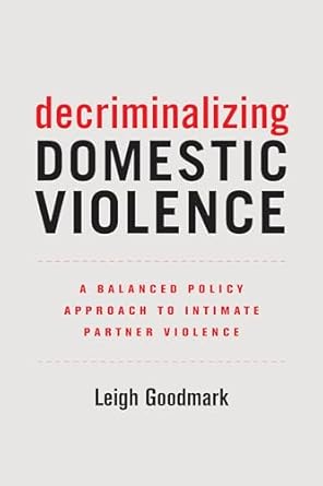 decriminalizing domestic violence a balanced policy approach to intimate partner violence 1st edition leigh