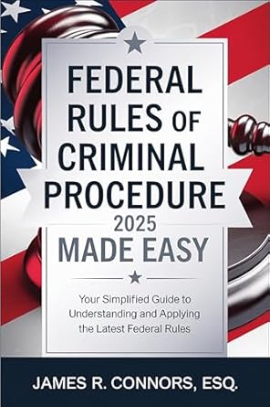 federal rules of criminal procedure 2025 made easy your simplified guide to understanding and applying the