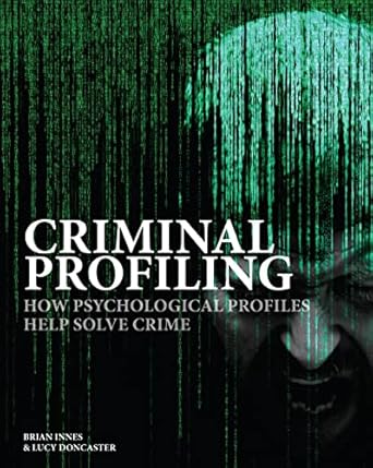 criminal profiling how psychological profiling helps solve true crimes 1st edition brian innes ,lucy