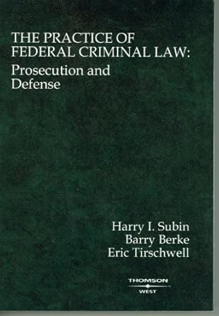 the practice of federal criminal law prosecution and defense 1st edition harry subin ,barry berke ,eric