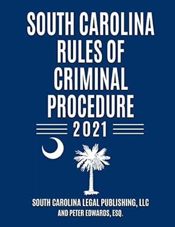 south carolina rules of criminal procedure complete rules in effect as of january 1 2021 1st edition south