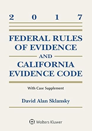 federal rules of evidence and california evidence code 2017 case supplement 1st edition david allen sklansky
