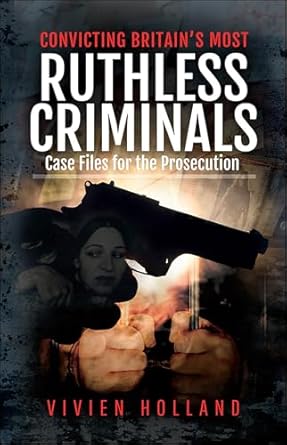 convicting britains most ruthless criminals case files for the prosecution 1st edition vivien holland