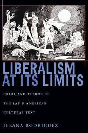 liberalism at its limits crime and terror in the latin american cultural text 1st edition ileana rodriguez