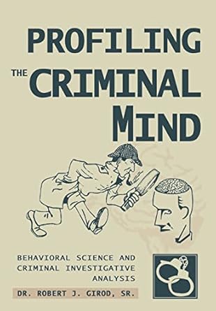 profiling the criminal mind behavioral science and criminal investigative analysis 1st edition dr robert j