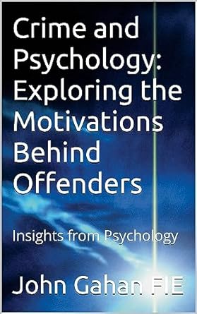 crime and psychology exploring the motivations behind offenders insights from psychology 1st edition john