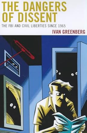 the dangers of dissent the fbi and civil liberties since 1965 1st edition ivan greenberg 0739149407,
