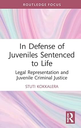 in defense of juveniles sentenced to life legal representation and juvenile criminal justice 1st edition