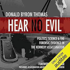 hear no evil scientific analysis of the forensic evidence in the kennedy assassination 1st edition donald