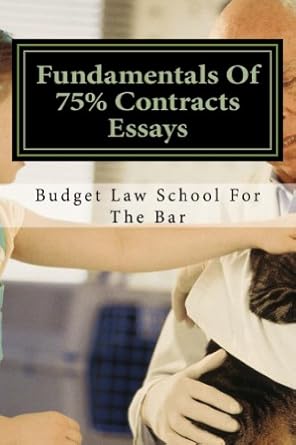 fundamentals of 75 contracts essays help californiabarhelp com 1st edition budget law school for the bar